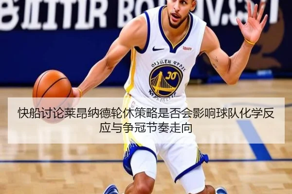 快船讨论莱昂纳德轮休策略是否会影响球队化学反应与争冠节奏走向